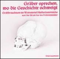 Gräber sprechen wo die Geschichte schweigt - Grabbrauchtum im Weinviertel NÖs von der Urzeit bis ins Frühmittelalter. Ausstellungskatalog 1994